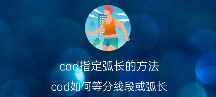 cad指定弧长的方法 cad如何等分线段或弧长？